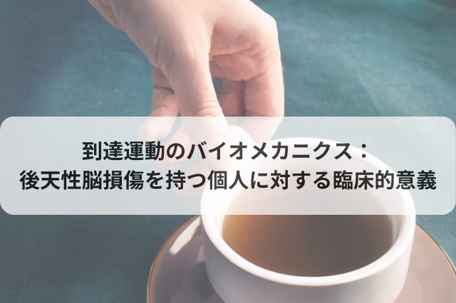 到達運動のバイオメカニクス：後天性脳損傷を持つ個人に対する臨床的意義